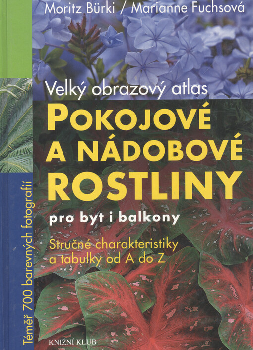 Pokojové a nádobové rostliny pro byt i balkony : velký obrazový atlas : stručné charakteristiky a tabulky od A do Z