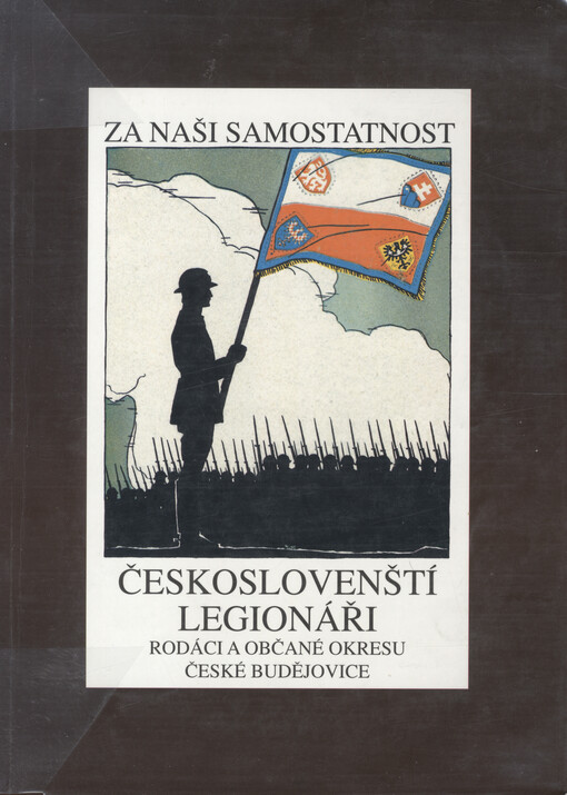 Za naši samostatnost: Českoslovenští legionáři - rodáci a občané okresu České Budějovice