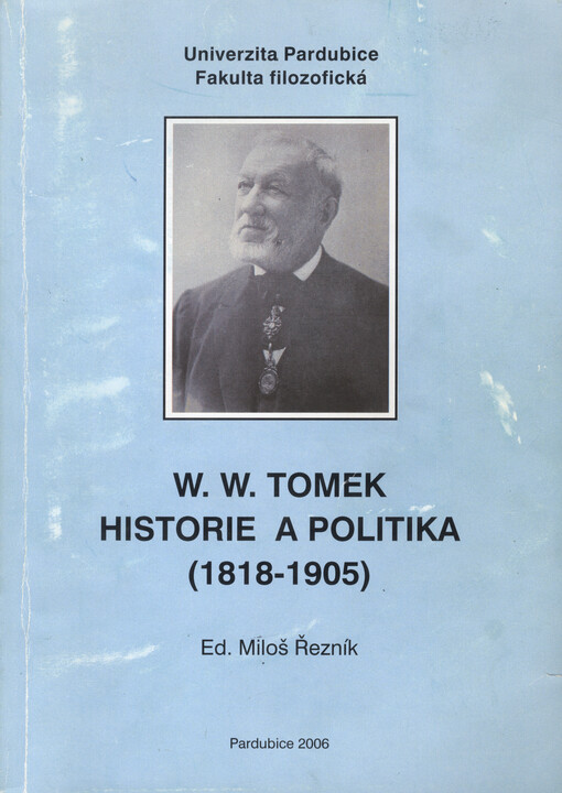 W.W. Tomek, historie a politika (1818-1905) : sborník příspěvků královéhradecké konference k 100. výročí úmrtí W.W. Tomka