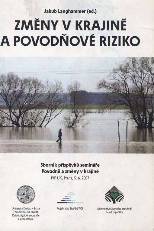 Změny v krajině a povodňové riziko: sborník příspěvků ze semináře Povodně a změny v krajině : PřF UK, Praha, 5.6.2007