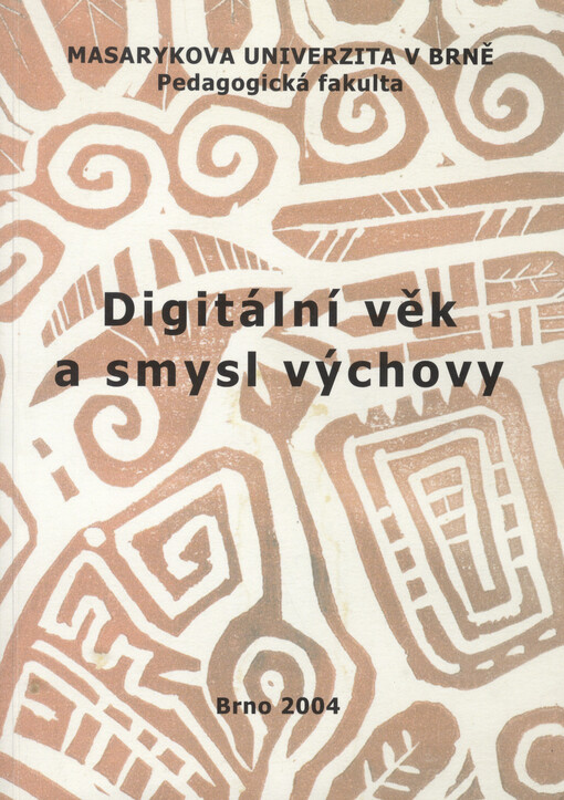 Digitální věk a smysl výchovy: sborník textů z mezinárodního doktorandského kolokvia (Masarykova univerzita Brno, UJEP Ústí nad Labem) konaného 10.4.2003 na katedře výtvarné výchovy PdF Masarykovy univerzity