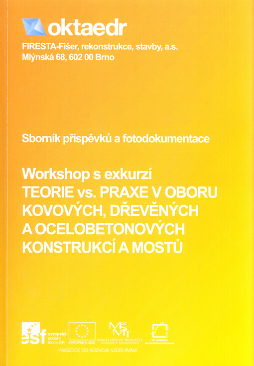 Teorie vs. praxe v oboru kovových, dřevěných a ocelobetonových konstrukcí a mostů :workshop s exkurzí, 11. dubna 2014, FIRESTA - Fišer, rekonstrukce, stavby, a.s., Brno : sborník příspěvků a fotodokumentace