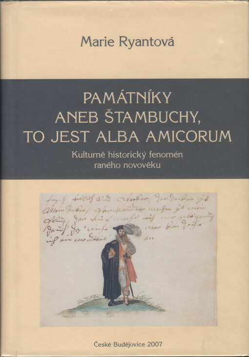 Památníky, aneb, Štambuchy, to jest alba amicorum :kulturně historický fenomén raného novověku