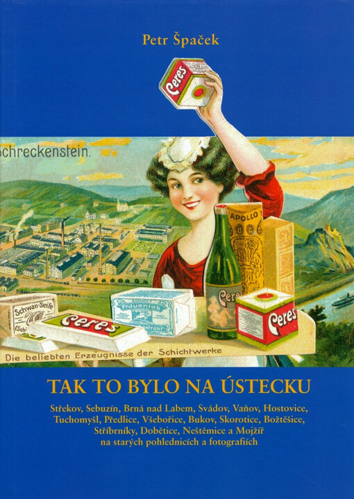 Tak to bylo na Ústecku :Střekov, Sebuzín, Brná nad Labem, Svádov, Vaňov, Hostovice, Tuchomyšl, Předlice, Všebořice, Bukov, Skorotice, Božtěšice, Stříbrníky, Dobětice, Neštěmice a Mojžíř na starých pohlednicích a fotografiích