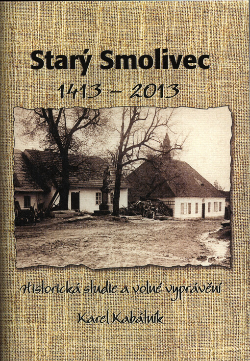 Starý Smolivec 1413-2013 :historická studie a volné vyprávění