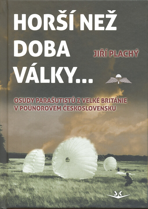 Horší než doba války-- :osudy parašutistů z Velké Británie v poúnorovém Československu