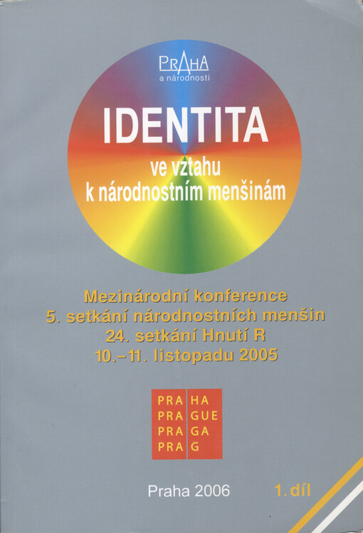 Identita ve vztahu k národnostním menšinám : mezinárodní konference : 5. setkání národnostních menšin, 24. setkání Hnutí R, 10.-11. listopadu 2005, Praha