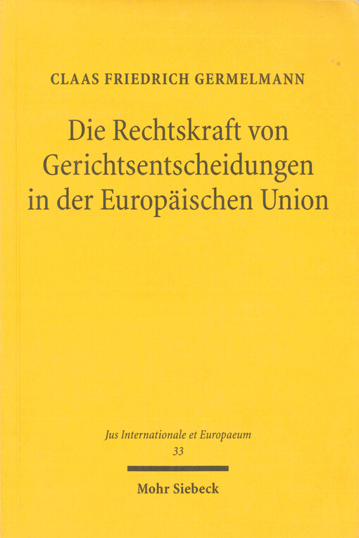 Die Rechtskraft von Gerichtsentscheidungen in der Europäischen Union : eine Untersuchung vor dem Hintergrund der deutschen, französischen und englischen Rechtskraftlehren