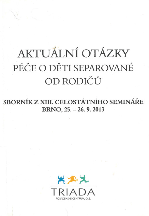 Aktuální otázky péče o děti separované od rodičů : sborník z XIII. celostátního semináře : Brno, 25.-26.9.2013