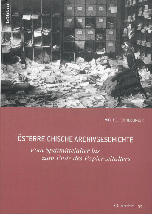 Österreichische Archivgeschichte : vom Spätmittelalter bis zum Ende des Papierzeitalters