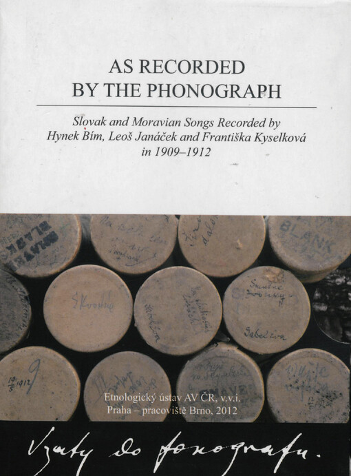 As recorded by the phonograph : Slovak and Moravian songs recorded by Hynek Bím, Leoš Janáček and Františka Kyselková in 1909-1912