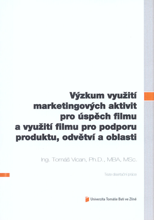 Výzkum využití marketingových aktivit pro úspěch filmu a využití filmu pro podporu produktu, odvětví a oblasti = Research of utilization of the marketing activities for the success of the film and utilization of the film for the support of a product, sector and region : teze disertační práce