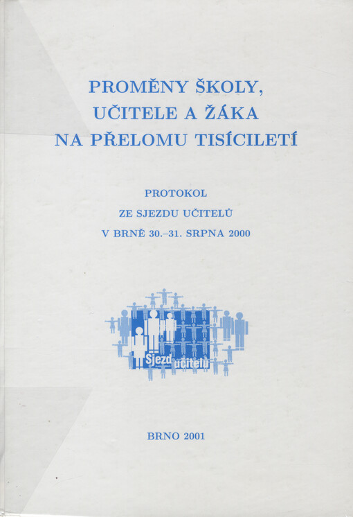 Proměny školy, učitele a žáka na přelomu tisíciletí :protokol ze Sjezdu učitelů v Brně 30.-31. srpna 2000
