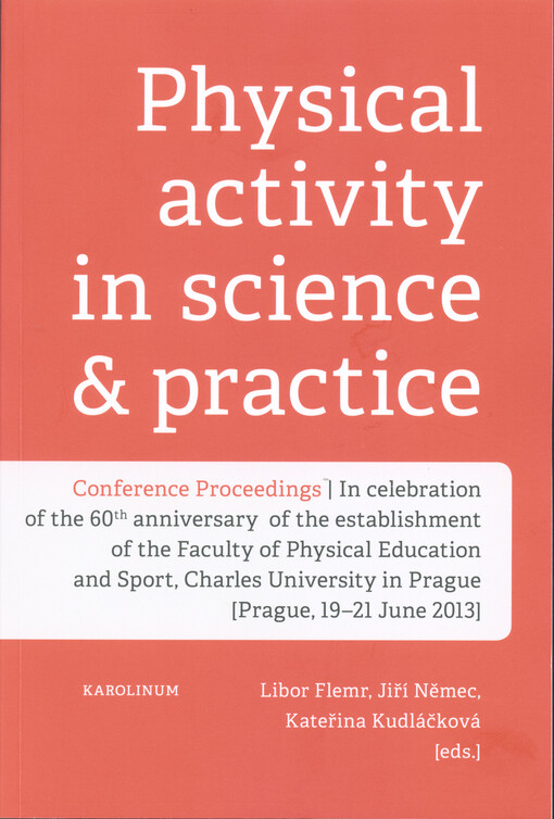 Physical Activity in Science & Practice :conference proceedings : in celebration of the 60th anniversary of the establishment of the Faculty of Physical Education and Sport, Charles University in Prague : Prague, 19-21 June 2013