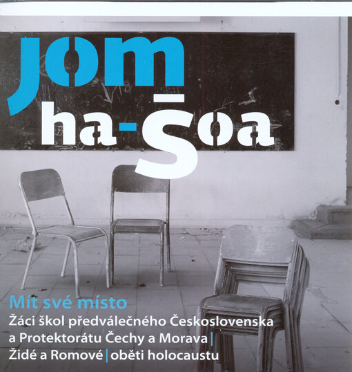 Jom ha-šoa :mít své místo : žáci škol předválečného Československa a Protektorátu Čechy a Morava : Židé a Romové : oběti holocaustu