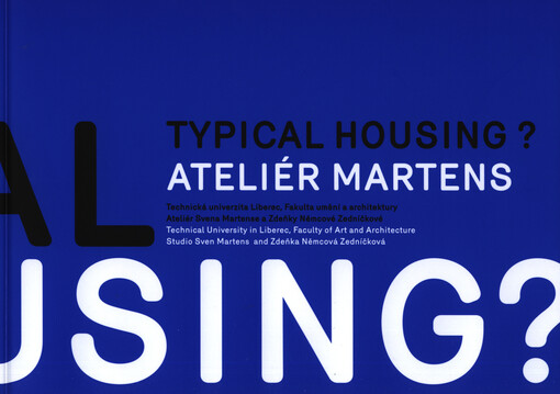 Typical housing?[Ateliér Martens : Technická univerzita Liberec, Fakulta umění a architektury : Ateliér Svena Martese a Zdeňky Němcové Zedníčkové : sborník ateliérových prací = Technical University in Liberec, Faculty of Art and Architecture : Studio Sven Martens and Zdeňka Němcová Zedníčková : collection of studio works