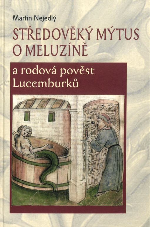 Středověký mýtus o Meluzíně a rodová pověst Lucemburků - Martin Nejedlý