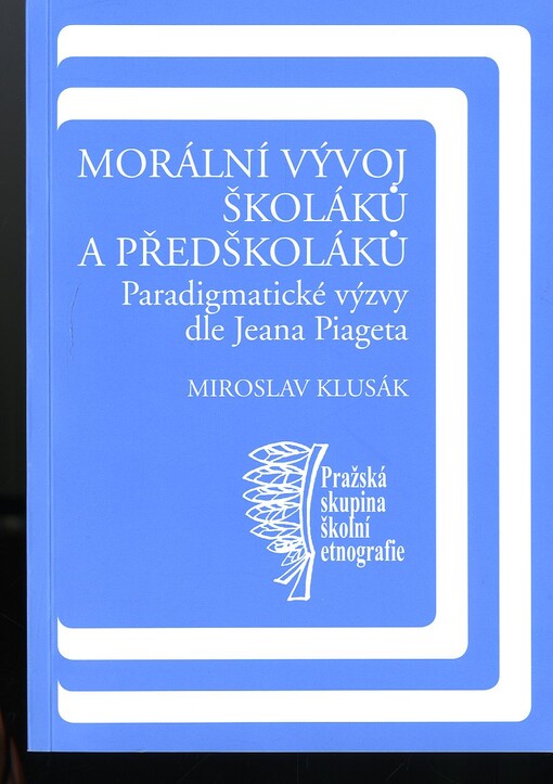 Morální vývoj školáků a předškoláků :paradigmatické výzvy dle Jeana Piageta