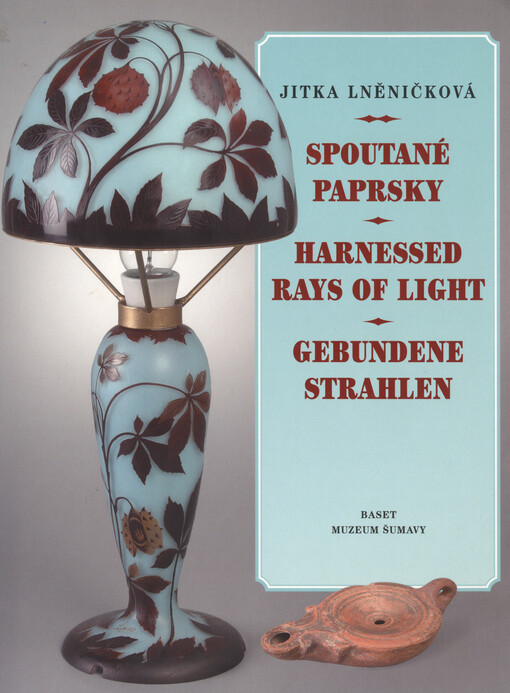 Spoutané paprsky :osvětlování a svítidla v průběhu staletí = Harnessed rays of light : lighting and light fitting over the centuries = Gebundene Strahlen : Beleuchtung und Leuchten im Lauf der Jahrhunderte