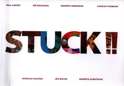 Stuck!! : Paul Harvey, Jiří Hauschka, Markéta Urbanová, Charles Thomson, Jaroslav Valečka, Ján Macko, Markéta Korečková : 27.5.-31.7.2014 Galerie Vltavín   