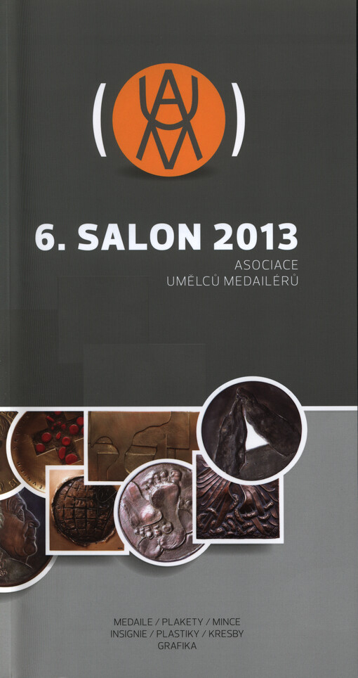6. salon :medaile, plakety, mince, insignie, plastiky, kresby, grafika : 2013 : Asociace umělců medailérů : Muzeum skla a bižuterie v Jablonci nad Nisou 22.11.2013-16.2.2014, Moravské zemské muzeum Brno 4.3.2014-18.5.2014