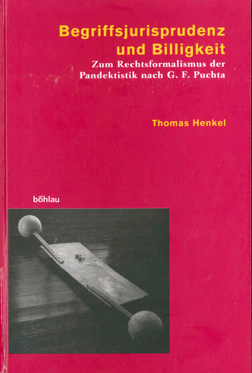 Begriffsjurisprudenz und Billigkeit :zum Rechtsformalismus der Pandektistik nach G.F. Puchta