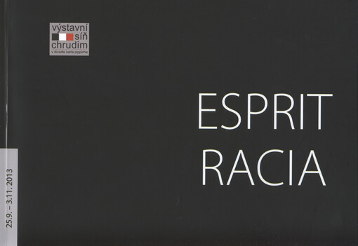 Esprit racia : 25.9.-3.11.2013 : Výstavní síň Chrudim v Divadle Karla Pippicha : [katalog výstavy   