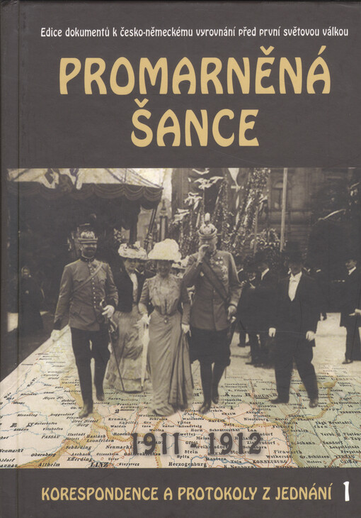 Promarněná šance :edice dokumentů k česko-německému vyrovnání před první světovou válkou : korespondence a protokoly 1911-1912