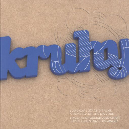 Kruhy : 10 rokov súťaže dizajnu a remesla Kruhy na vode = Rings : 10 years of design and craft competition Rings in water   