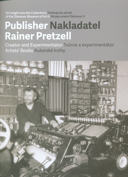 Publisher Rainer Pretzell : creator and experimentator : artists' books : an insight into the collections of the Olomouc Museum of Art II = Nakladatel Rainer Pretzell : tvůrce a experimentátor : autorské knihy : pohledy do sbírek Muzea umění Olomouc II   