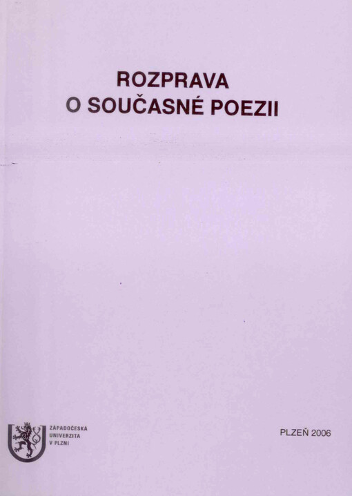Rozprava o současné poezii : [sborník příspěvků přednesených na mezinárodní bohemistické konferenci, konané v Plzni ve dnech 18. až 19. listopadu 2004