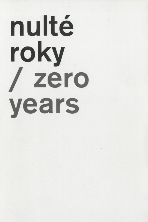 Nulté roky = Zero years :od Priestoru po Beskida : slovenské výtvarné umenie 1999 -2011 v štyroch kurátorských pohľadoch