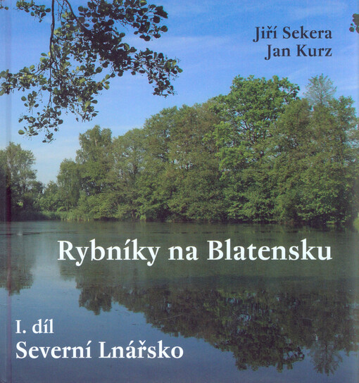Rybníky na Blatensku.1. díl,Severní Lnářsko : o rybnících v povodí Hvožďanského, Závišínského, Metelského, Kocelovického (Hajanského) a Smoliveckého potoka