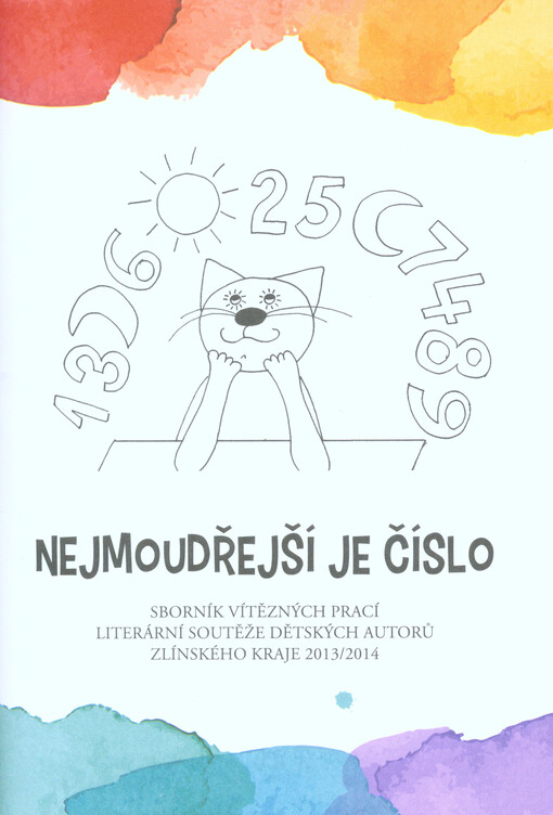 Nejmoudřejší je číslo :sborník vítězných prací literární soutěže dětských autorů Zlínského kraje 2013/2014