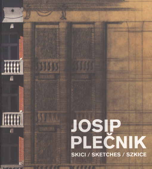 Josip Plečnik :skici : Plečnikova Lublaň na architektonických skicách ze soukromé sbírky Damjana Prelovšeka = sketches : Plečnik's Ljubljana in architectural sketches from the private collection of Damjan Prelovšek = szkice : Lublana Plečnika w szkicach architektonicznych z kolekcji prywatnej Damjana Prelovšeka