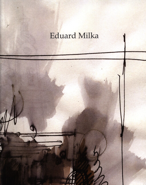 Eduard Milka :neopakovatelné chvíle v místech důvěrně známých : kresba, akvarel, grafika, malba