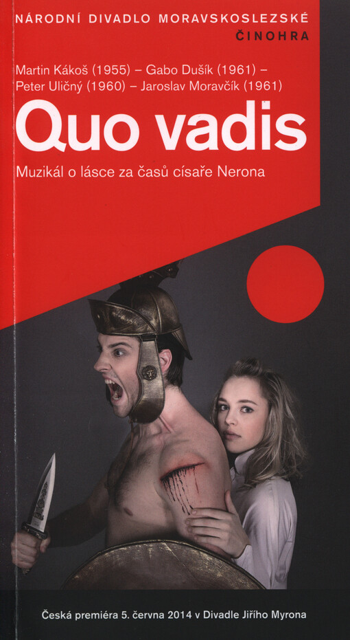 Martin Kákoš (1955), Gabo Dušík (1961), Peter Uličný (1960), Jaroslav Moravčík (1961), Quo vadis :muzikál na motivy stejnojmenného románu Henryka Sienkiewicze : [česká premiéra 5. června v divadle Jiřího Myrona