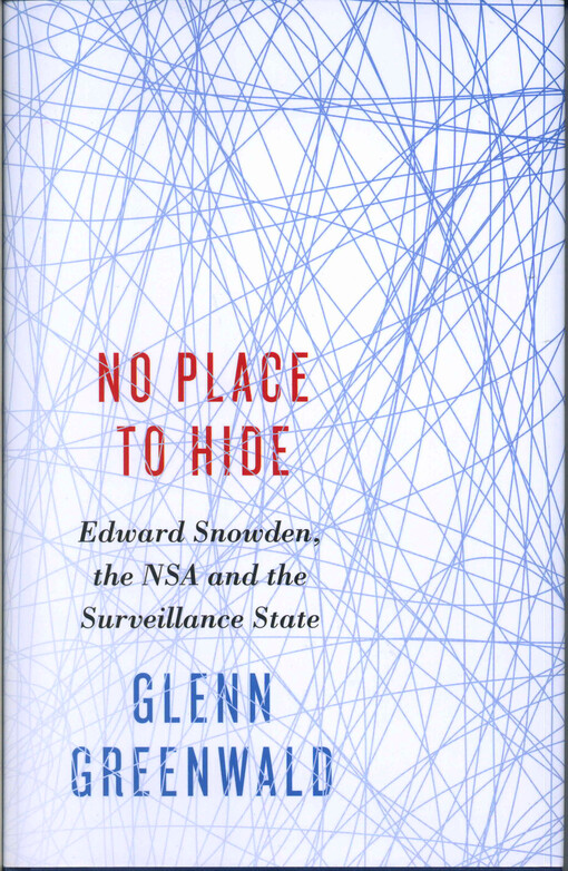 No place to hide : Edward Snowden, the NSA and the surveillance state   