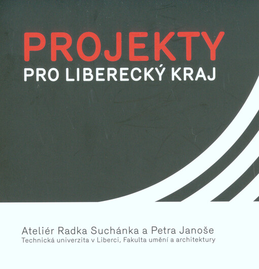Projekty pro Liberecký kraj :ateliér Radka Suchánka a Petra Janoše, Technická univerzita v Liberci, Fakulta umění a architektury : [sborník ateliérových prací ... letní semestr 2012-2013