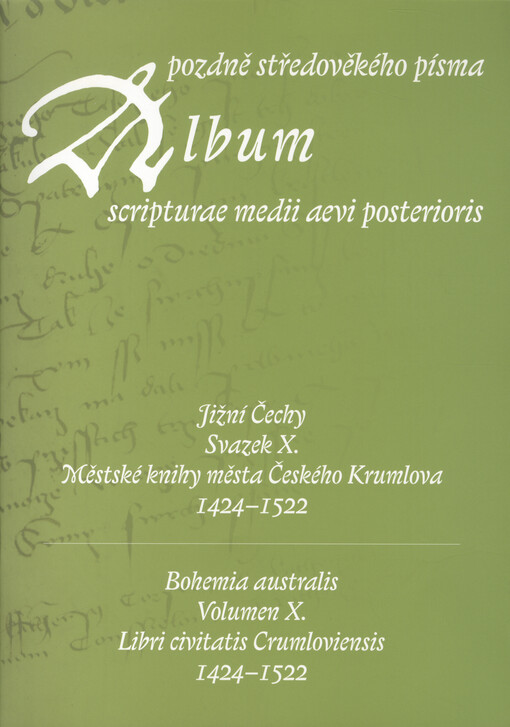 Album pozdně středověkého písma. Svazek X., Jižní Čechy. Městské knihy města Českého Krumlova 1424-1522 = Album scripturae medii aevi posterioris. Volumen X., Bohemia australis. Libri civitatis Crumloviensis 1424-1522