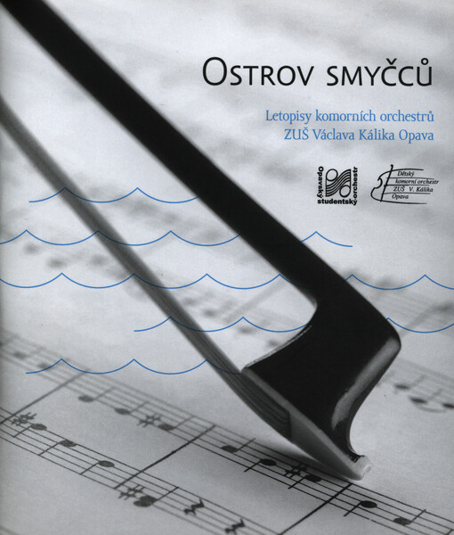 Ostrov smyčců :letopisy komorních orchestrů ZUŠ Václava Kálika Opava