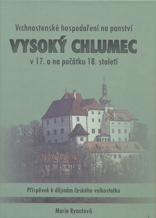 Vrchnostenské hospodaření na panství Vysoký Chlumec v 17. a na počátku 18. století :příspěvek k dějinám českého velkostatku
