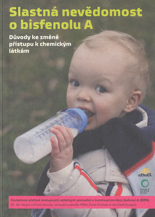 Slastná nevědomost o bisfenolu A: důvody ke změně přístupu k chemickým látkám : komplexní přehled dostupných evropských vědeckých poznatků o kontroverzní látce bisfenol A (BPA)