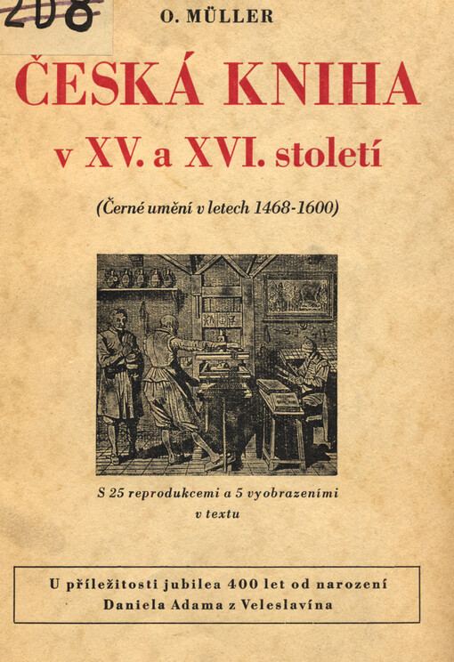 Česká kniha v XV. a XVI. století :černé umění v letech 1468 až 1600 : [u příležitosti jubilea 400 let od narození Daniela Adama z Veleslavína]