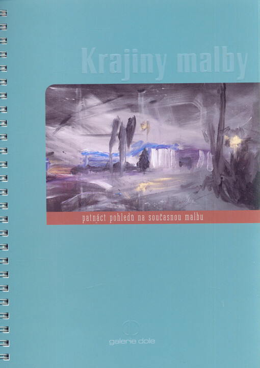 Krajiny malby :patnáct pohledů na současnou malbu : Galerie Dole, [Ostrava 2008-2009