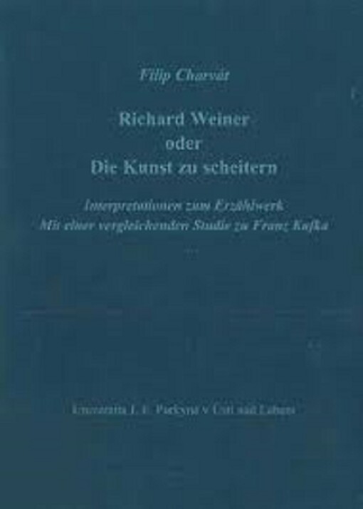 Richard Weiner oder Die Kunst zu scheitern : Interpretationen zum Erzählwerk : mit einer vergleichenden Studie zu Franz Kafka