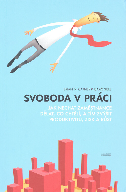 Svoboda v práci :jak nechat zaměstnance dělat, co chtějí, a tím zvýšit produktivitu, zisk a růst