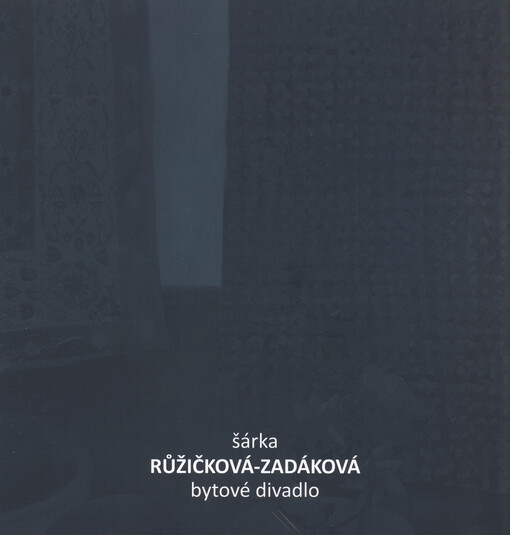 Šárka Růžičková-Zadáková :bytové divadlo : obrazy : Galerie města Kolína při Městském divadle v Kolíně 9.7.-27.9.2014 : [katalog výstavy