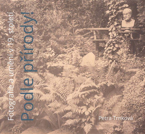 Podle přírody! :fotografie a umění v 19. století : příklady z českých a moravských sbírek