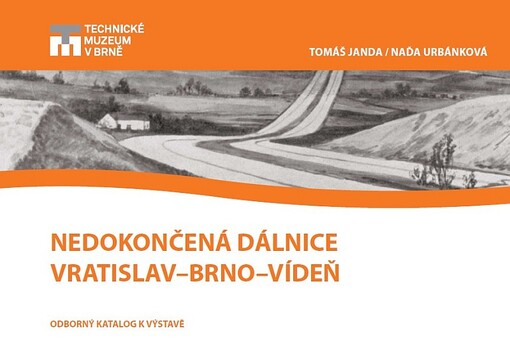 Nedokončená dálnice Vratislav - Brno - Vídeň :odborný katalog k výstavě : Technické muzeum v Brně